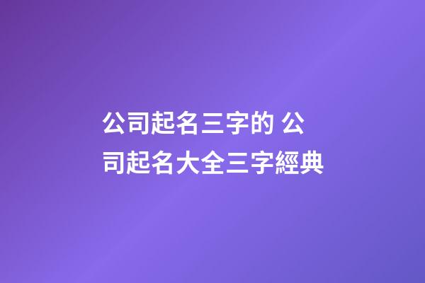 公司起名三字的 公司起名大全三字經典
